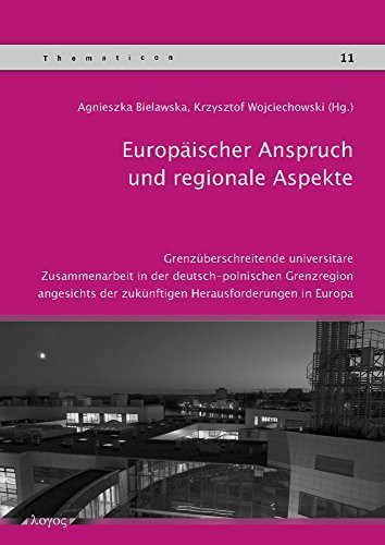 Europaischer Anspruch Und Regionale Aspekte: Grenzuberschreitende Universitare Zusammenarbeit in Der Deutsch-Polnischen Grenzregion Angesichts Der ... in Europa (Thematicon) (German Edition)