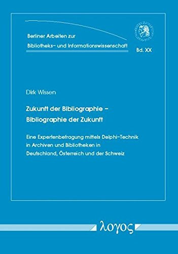 Zukunft Der Bibliographie ? Bibliographie Der Zukunft: Eine Expertenbefragung Mittels Delphi-Technik in Archiven Und Bibliotheken in Deutschland, ... Und Informationswissensch) (German Edition)