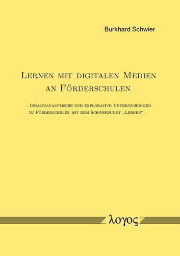 Lernen mit digitalen Medien an Förderschulen inhaltsanalytische und explorative Untersuchungen zu Förderschulen mit dem Schwerpunkt "Lernen"