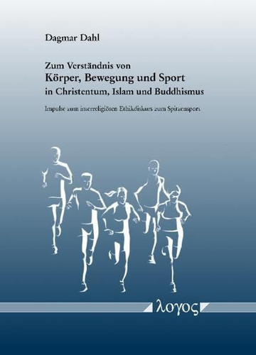 Zum Verständnis von Körper, Bewegung und Sport in Christentum, Islam und Buddhismus Impulse zum interreligiösen Ethikdiskurs zum Spitzensport
