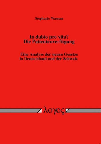 In dubio pro vita? Die Patientenverfügung eine Analyse der neuen Gesetze in Deutschland und der Schweiz