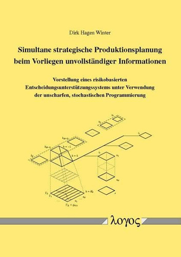 Simultane strategische Produktionsplanung beim Vorliegen unvollständiger Informationen Vorstellung eines risikobasierten Entscheidungsunterstützungssystems unter Verwendung der unscharfen, stochastischen Programmierung