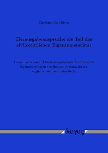 Herausgabeansprüche als Teil des zivilrechtlichen Eigentumsrechts? Die rei vindicatio und funktionsäquivalente Ansprüche des Eigentümers gegen den Besitzer im französischen, englischen und deutschen Recht