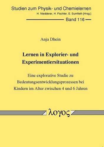 Lernen in Explorier- und Experimentiersituationen eine explorative Studie zu Bedeutungsentwicklungsprozessen bei Kindern im Alter zwischen 4 und 6 Jahren