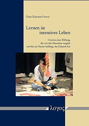 Lernen ist intensives Leben Umrisse einer Bildung, die von den Menschen ausgeht und für ein Dasein befähigt, das Zukunft hat