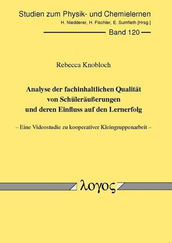 Analyse der fachinhaltlichen Qualität von Schüleräußerungen und deren Einfluss auf den Lernerfolg eine Videostudie zu kooperativer Kleingruppenarbeit
