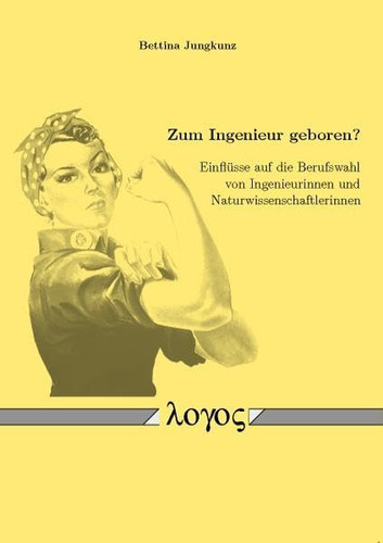 Zum Ingenieur geboren? Einflüsse auf die Berufswahl von Ingenieurinnen und Naturwissenschaftlerinnen