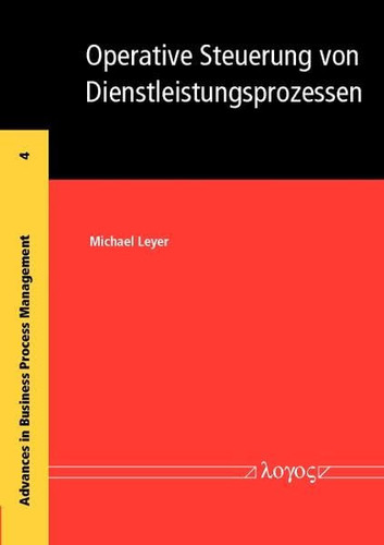 Operative Steuerung Von Dienstleistungsprozessen Methodik Zur Steigerung der Produktivität Von Informationszentrierten Dienstleistungsprozessen