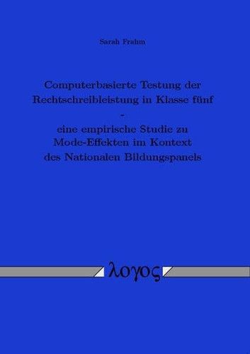 Computerbasierte Testung der Rechtschreibleistung in Klasse Fünf - eine Empirische Studie Zu Mode-Effekten Im Kontext des Nationalen Bildungspanels