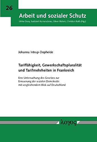 Tariffähigkeit, Gewerkschaftspluralität und Tarifmehrheiten in Frankreich Eine Untersuchung des Gesetzes Zur Erneuerung der Sozialen Demokratie Mit Vergleichendem Blick Auf Deutschland