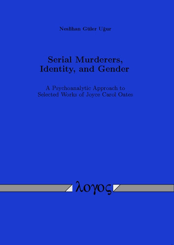 Serial Murderers, Identity, and Gender A Psychoanalytic Approach to Selected Works of Joyce Carol Oates