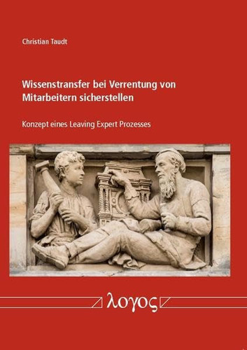 Wissenstransfer bei Verrentung von Mitarbeitern sicherstellen Konzept eines Leaving-Expert-Prozesses