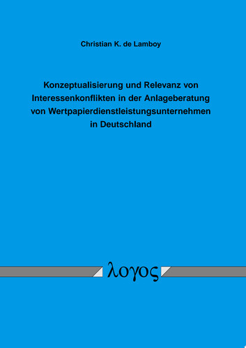 Konzeptualisierung und Relevanz von Interessenkonflikten in der Anlageberatung von Wertpapierdienstleistungsunternehmen in Deutschland