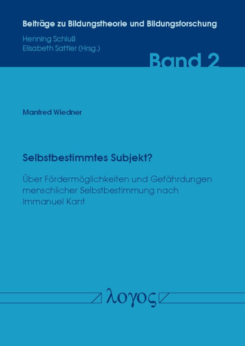 Selbstbestimmtes Subjekt? über Fördermöglichkeiten und Gefährdungen menschlicher Selbstbestimmung nach Immanuel Kant