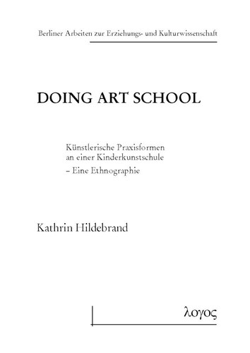 Doing Art School künstlerische Praxisformen an einer Kinderkunstschule - eine Ethnographie