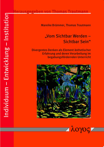 "Vom Sichtbar Werden - Sichtbar Sein" Divergentes Denken als Element ästhetischer Erfahrung und deren Verarbeitung im begabungsfördernden Unterricht - nachgezeichnet an einer weiblichen Viertklässlerin