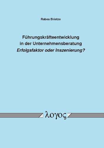 Führungskräfteentwicklung in der Unternehmensberatung Erfolgsfaktor oder Inszenierung?