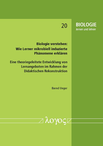 Biologie verstehen: wie Lerner mikrobiell induzierte Phänomene erklären eine theoriegeleitete Entwicklung von Lernangeboten im Rahmen der didaktischen Rekonstruktion