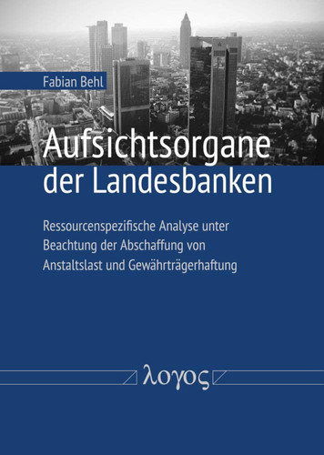 Aufsichtsorgane der Landesbanken Ressourcenspezifische Analyse Unter Beachtung der Abschaffung Von Anstaltslast und Gewährträgerhaftung