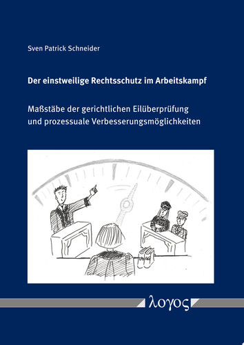 Der einstweilige Rechtsschutz im Arbeitskampf Maßstäbe der gerichtlichen Eilüberprüfung und prozessuale Verbesserungsmöglichkeiten