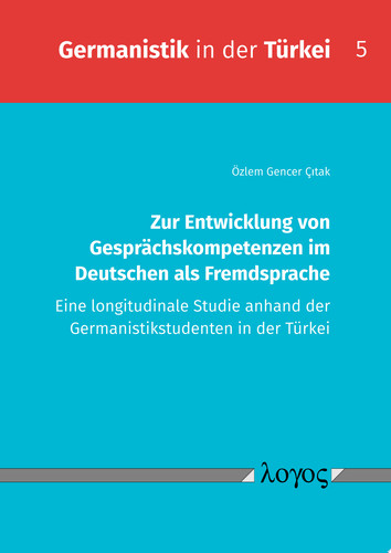 Zur Entwicklung von Gesprächskompetenzen im Deutschen als Fremdsprache. Eine longitudinale Studie anhand der Germanistikstudenten in der Türkei