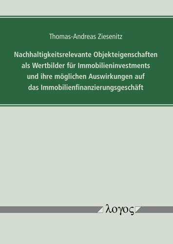 Nachhaltigkeitsrelevante Objekteigenschaften ALS Wertbilder Fur Immobilieninvestments Und Ihre Moglichen Auswirkungen Auf Das Immobilienfinanzierungsgeschaft (German Edition)