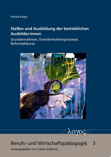Stellen und Ausbildung der betrieblichen Ausbilder:innen Grundannahmen, Transformationsprozesse, Reformdiskurse