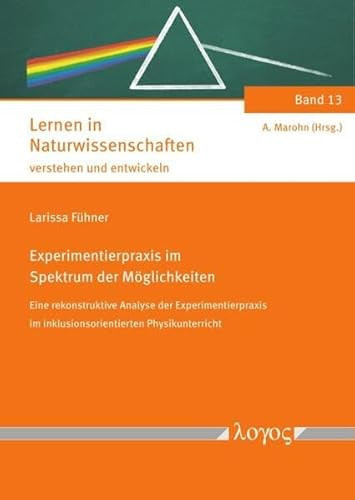 Experimentierpraxis im Spektrum der Möglichkeiten Eine rekonstruktive Analyse der Experimentierpraxis im inklusionsorientierten Physikunterricht