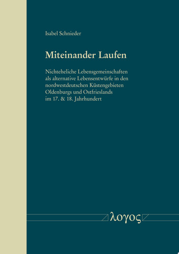 Miteinander Laufen nichteheliche Lebensgemeinschaften als alternative Lebensentwürfe in den nordwestdeutschen Küstengebieten Oldenburgs und Ostfrieslands im 17. & 18. Jahrhundert