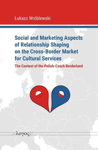 Social and Marketing Aspects of Relationship Shaping on the Cross-Border Market for Cultural Services The Context of the Polish-Czech Borderland