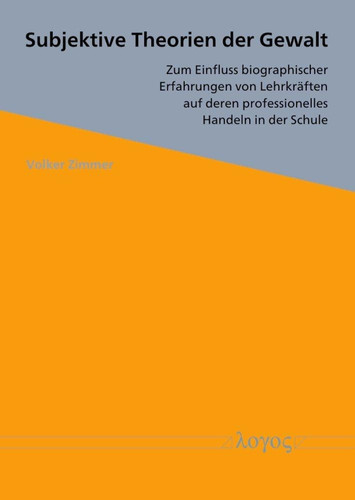 Subjektive Theorien Der Gewalt: Zum Einfluss Biographischer Erfahrungen Von Lehrkraften Auf Deren Professionelles Handeln in Der Schule (German Edition)