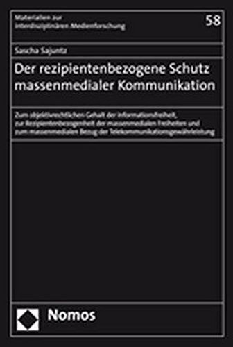 Der rezipientenbezogene Schutz massenmedialer Kommunikation zum objektivrechtlichen Gehalt der Informationsfreiheit, zur Rezipientenbezogenheit der massenmedialen Freiheiten und zum massenmedialen Bezug der Telekommunikationsgewährleistung
