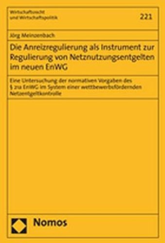 Die Anreizregulierung als Instrument zur Regulierung von Netznutzungsentgelten im neuen EnWG eine Untersuchung der normativen Vorgaben des [Paragraphen] 21a EnWG im System einer wettbewerbsfördernden Netzentgeltkontrolle