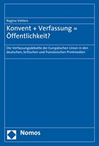 Konvent + Verfassung die Verfassungsdebatte der Europäischen Union in den deutschen, britischen und französischen Printmedien