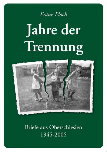 Jahre der Trennung Briefe aus Oberschlesien 1945 - 2005