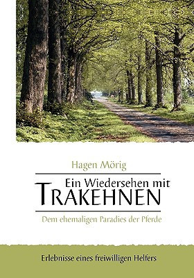 Ein Wiedersehen mit Trakehnen, dem ehemaligen Paradies der Pferde Erlebnisse eines freiwilligen Helfers