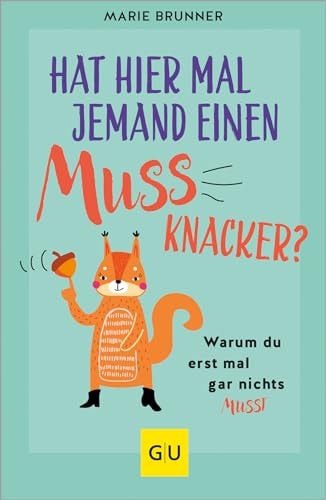 Hat hier mal jemand einen Mussknacker? Warum du erst mal gar nichts musst