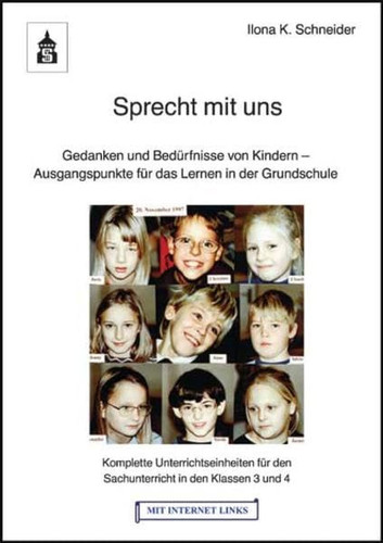 Sprecht mit uns Gedanken und Bedürfnisse von Kindern ; Ausgangspunkte für das Lernen in der Grundschule ; [komplette Unterrichtseinheiten für den Sachunterricht in den Klassen 3 und 4]