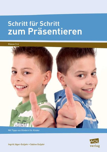 Schritt für Schritt zum Präsentieren mit Tipps von Kindern für Kinder ; Klasse 3 - 4