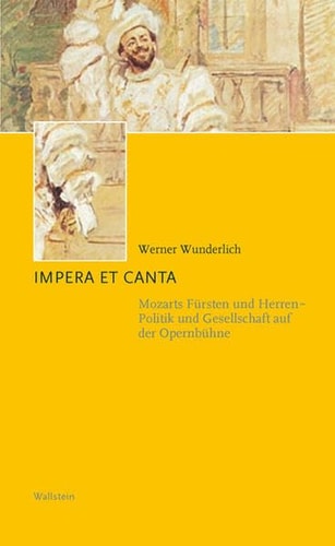Impera et canta Mozarts Fürsten und Herren : Politik und Gesellschaft auf der Opernbühne