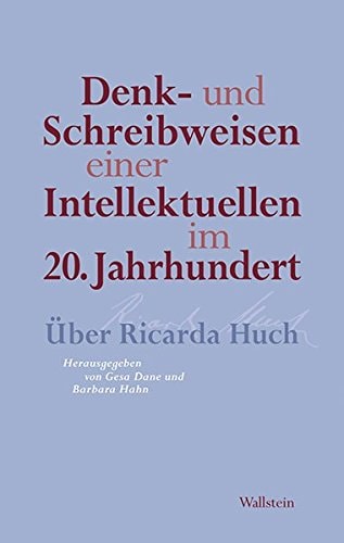 Denk- und Schreibweisen einer Intellektuellen im 20. Jahrhundert über Ricarda Huch