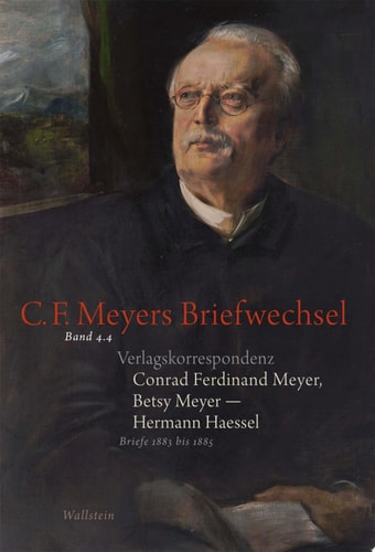 Verlagskorrespondenz: Conrad Ferdinand Meyer, Betsy Meyer – Hermann Haessel mit zugehörigen Briefwechseln und Verlagsdokumenten Briefe 1883 bis 1885