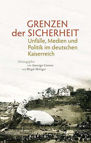 Grenzen der Sicherheit Unfälle, Medien und Politik im deutschen Kaiserreich