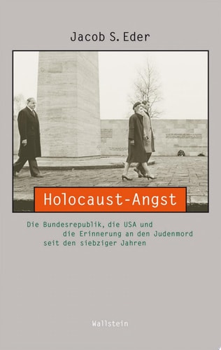 Holocaust-Angst Die Bundesrepublik, die USA und die Erinnerung an den Judenmord seit den siebziger Jahren