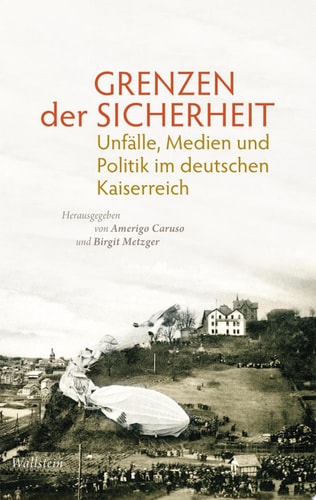 Grenzen der Sicherheit Unfälle, Medien und Politik im deutschen Kaiserreich