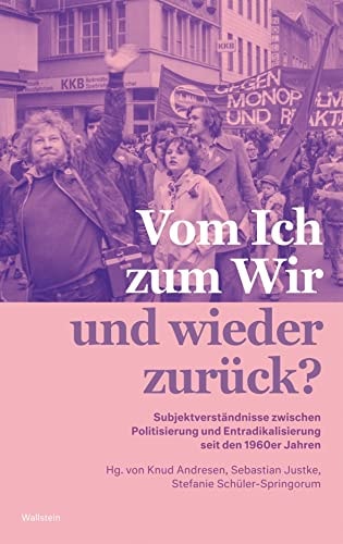 Vom Ich zum Wir und wieder zurück? Subjektverständnisse zwischen Politisierung und Entradikalisierung seit den 1960er Jahren