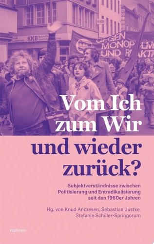 Vom Ich zum Wir und wieder zurück? Subjektverständnisse zwischen Politisierung und Entradikalisierung seit den 1960er Jahren