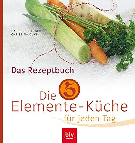 Die 5-Elemente-Küche für jeden Tag das Rezeptbuch