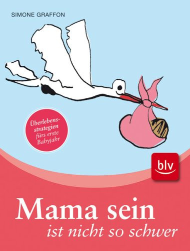 Mama sein ist nicht so schwer Überlebensstrategien fürs erste Babyjahr