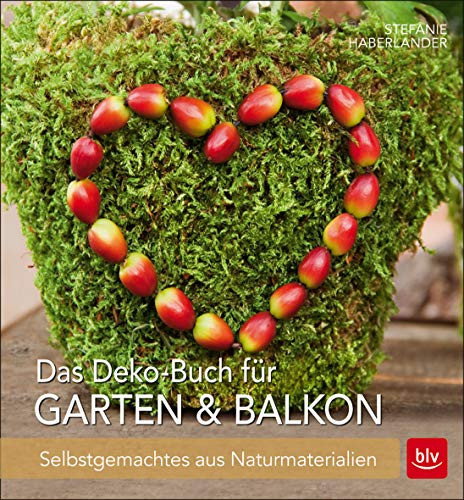Das Deko-Buch für Garten & Balkon: Selbstgemachtes aus Naturmaterialien